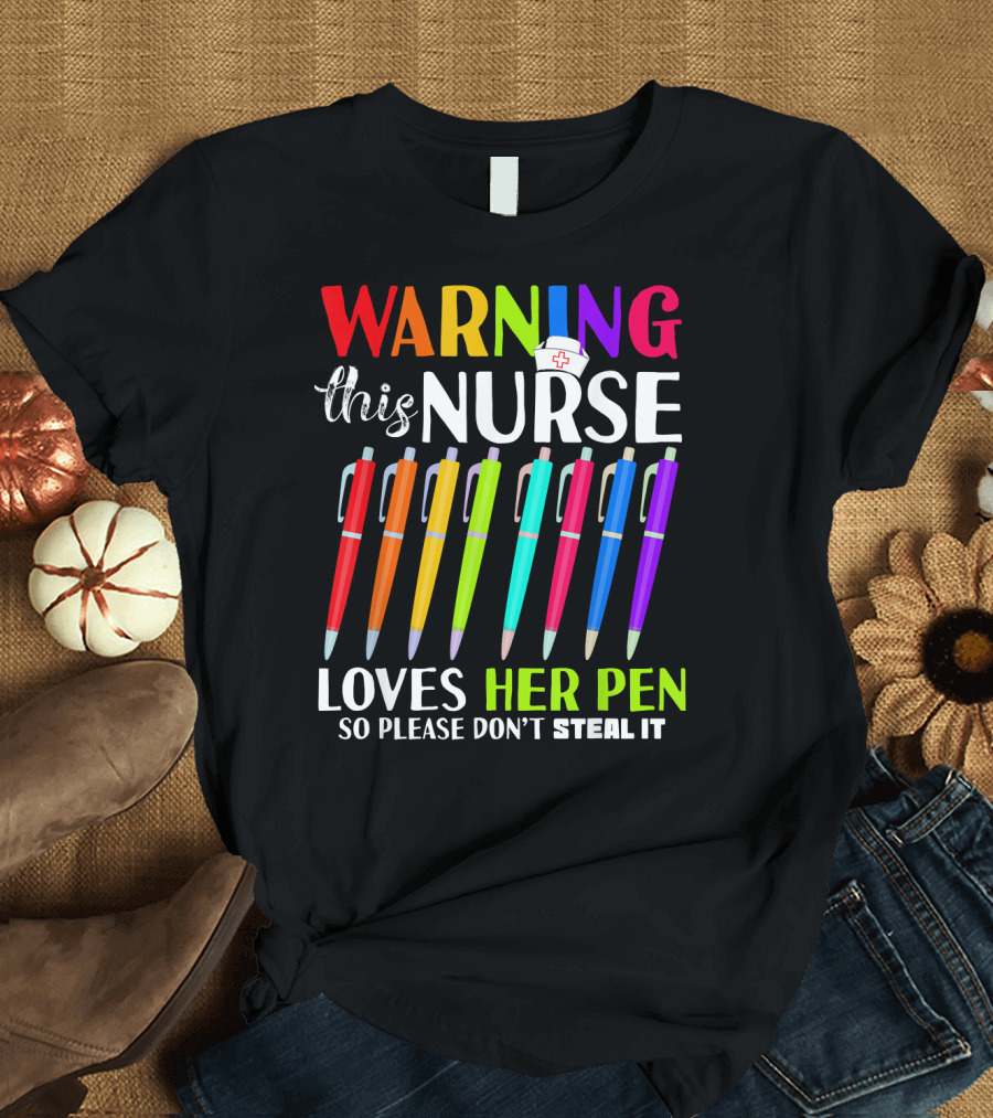 Warning This Nurse Loves Her Pen So Please Don't Steal It T-Shirt