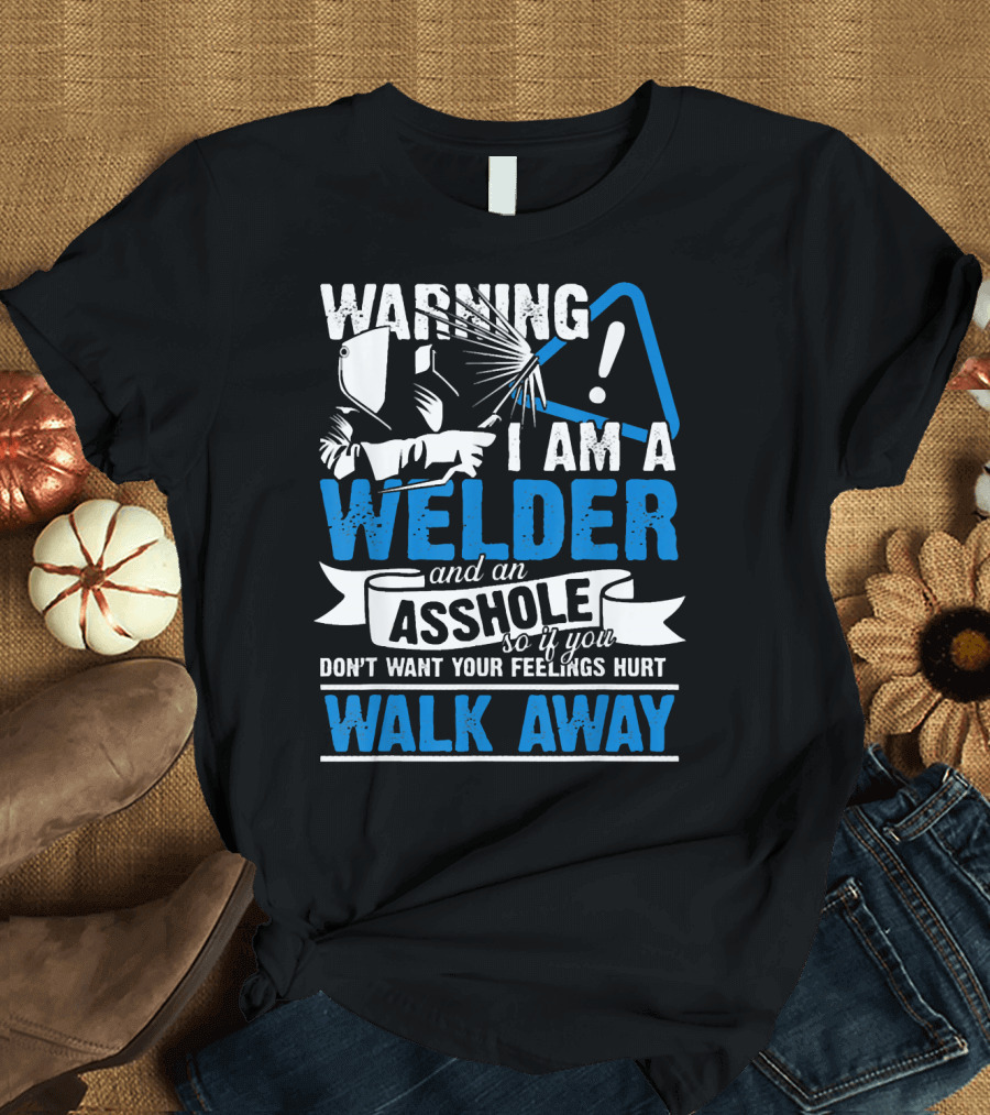 WARNING I Am a Welder and an Asshole Walk Away T-Shirt