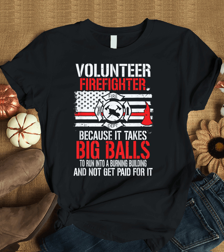 Volunteer Firefighter Big Balls American Flag Fire Dept Axe and Helmet T-Shirt