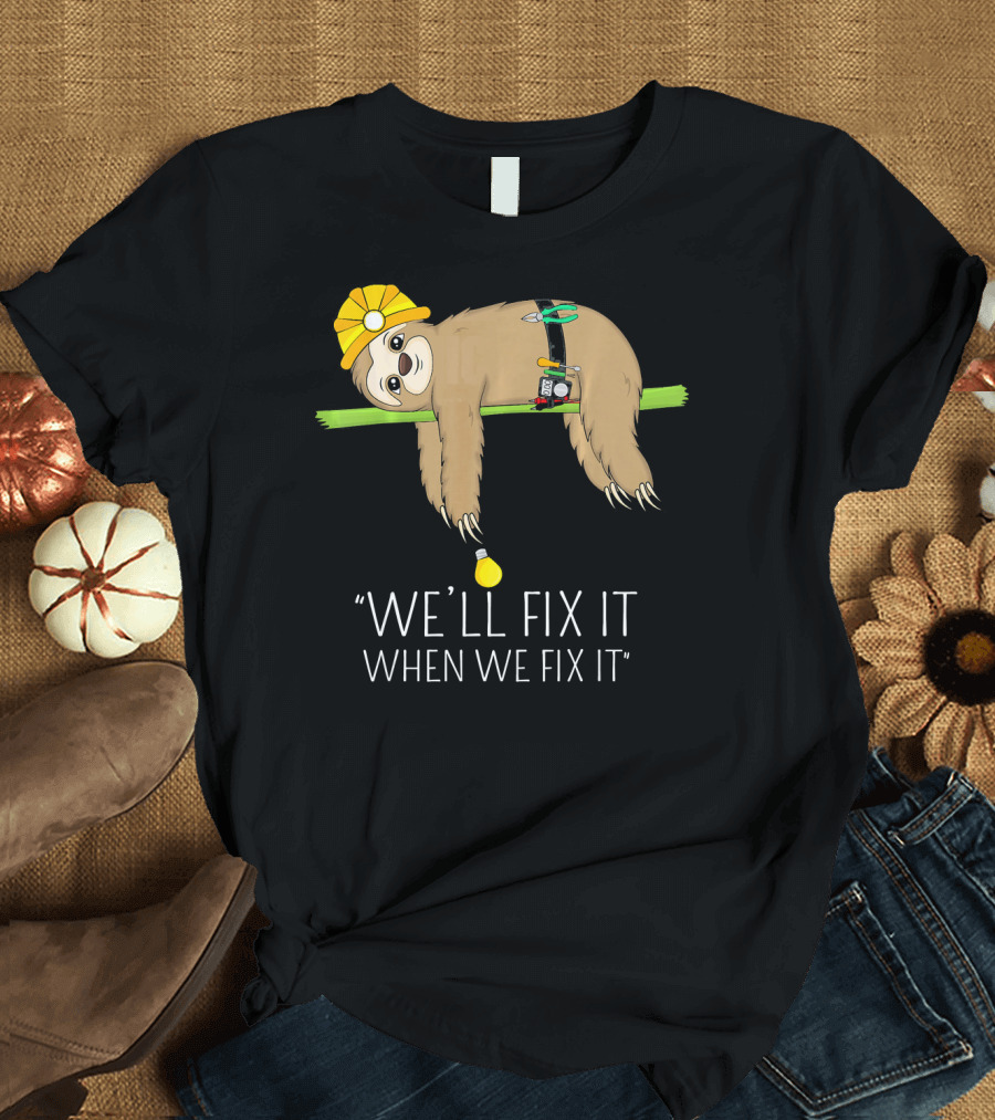We'll Fix It When We Fix It Sloth Wearing Hard Hat and Tool Belt Hanging on Branch T-Shirt