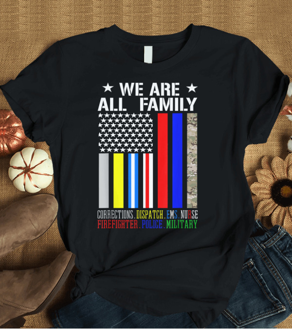 T-Shirt: WE ARE ALL FAMILY CORRECTIONS DISPATCH EMS NURSE FIREFIGHTER POLICE MILITARY USA FLAG T-Shirt WE ARE ALL FAMILY CORRECTIONS DISPATCH EMS NURSE FIREFIGHTER POLICE MILITARY USA FLAG T-Shirt