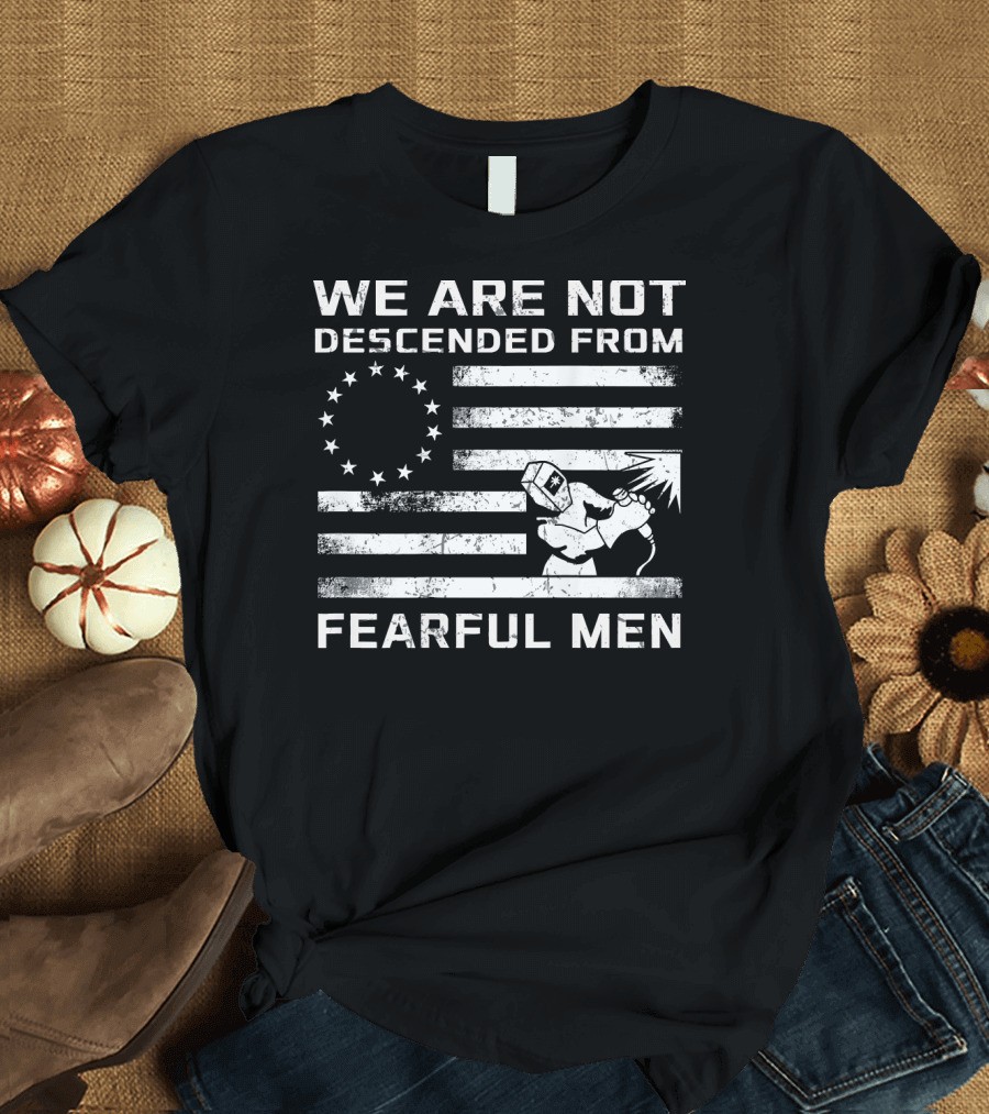 We Are Not Descended From Fearful Men Betsy Ross Flag Welding T-Shirt
