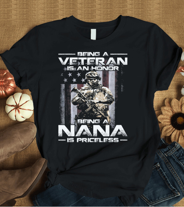 T-Shirt: Being A Veteran Is An Honor Being A Nana Is Priceless Soldier American Flag T-Shirt Being A Veteran Is An Honor Being A Nana Is Priceless Soldier American Flag T-Shirt