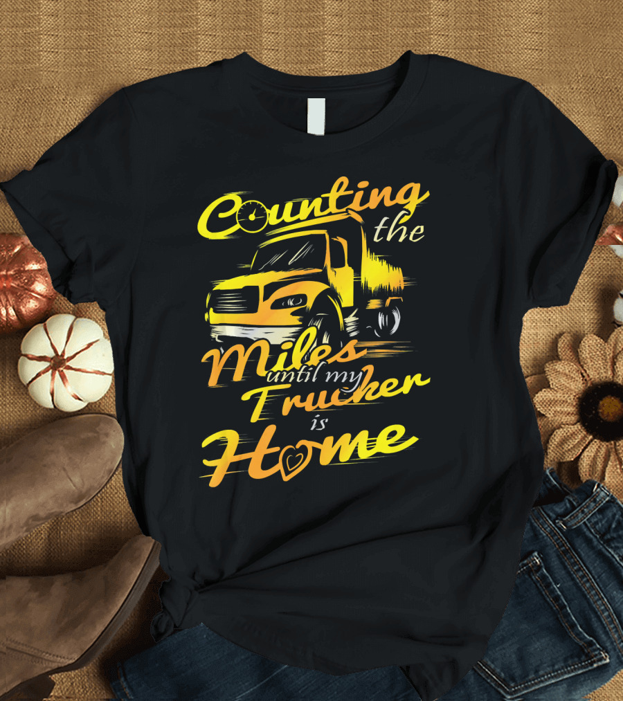 Counting The Miles Until My Trucker Is Home T-Shirt