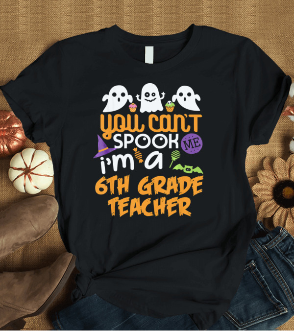 T-Shirt: You Can't Spook Me I'm a 6th Grade Teacher Halloween Costume Ghosts Bats Cupcakes T-Shirt You Can't Spook Me I'm a 6th Grade Teacher Halloween Costume Ghosts Bats Cupcakes T-Shirt