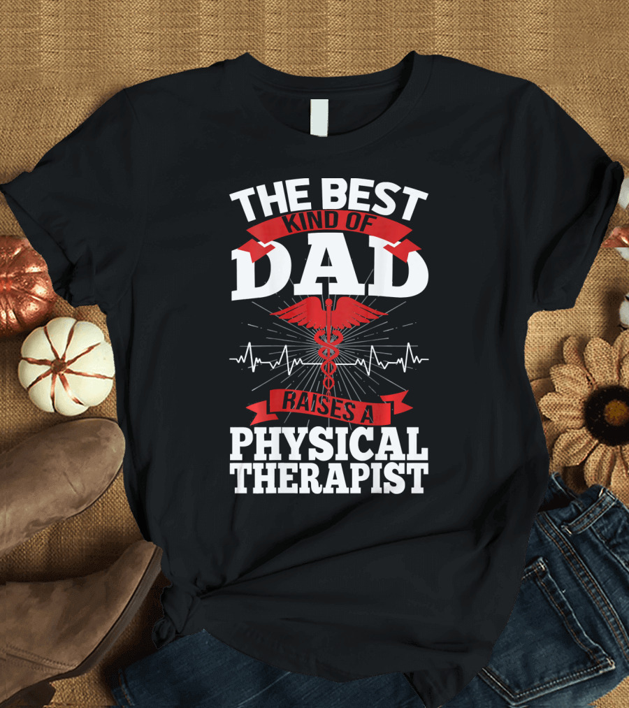 The Best Kind Of Dad Raises A Physical Therapist With Caduceus and Heartbeat T-Shirt