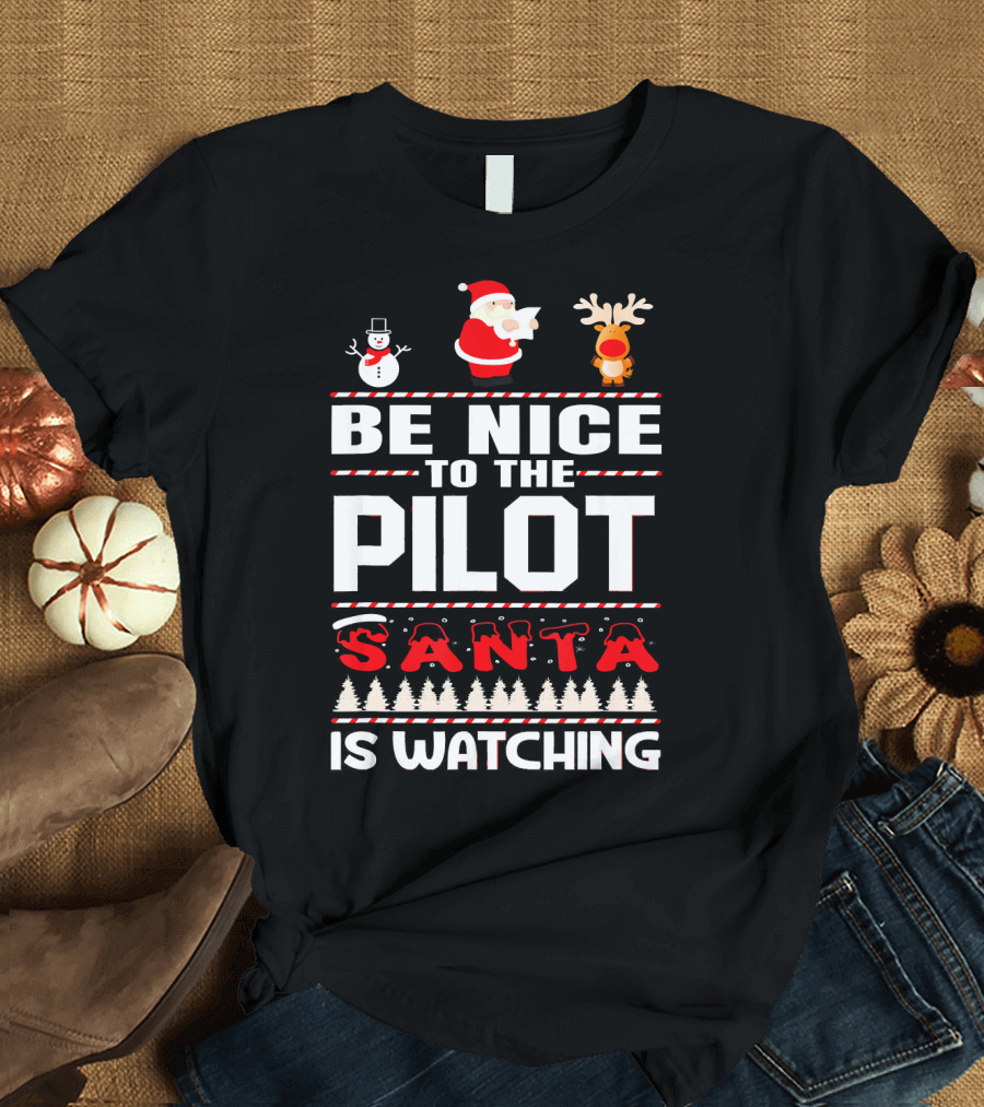 Be Nice To The Pilot Santa Is Watching Snowman Reindeer Christmas T-Shirt