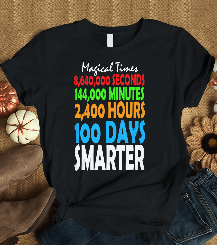 Magical Times 100 Days Smarter 8,640,000 Seconds 144,000 Minutes 2,400 Hours T-Shirt