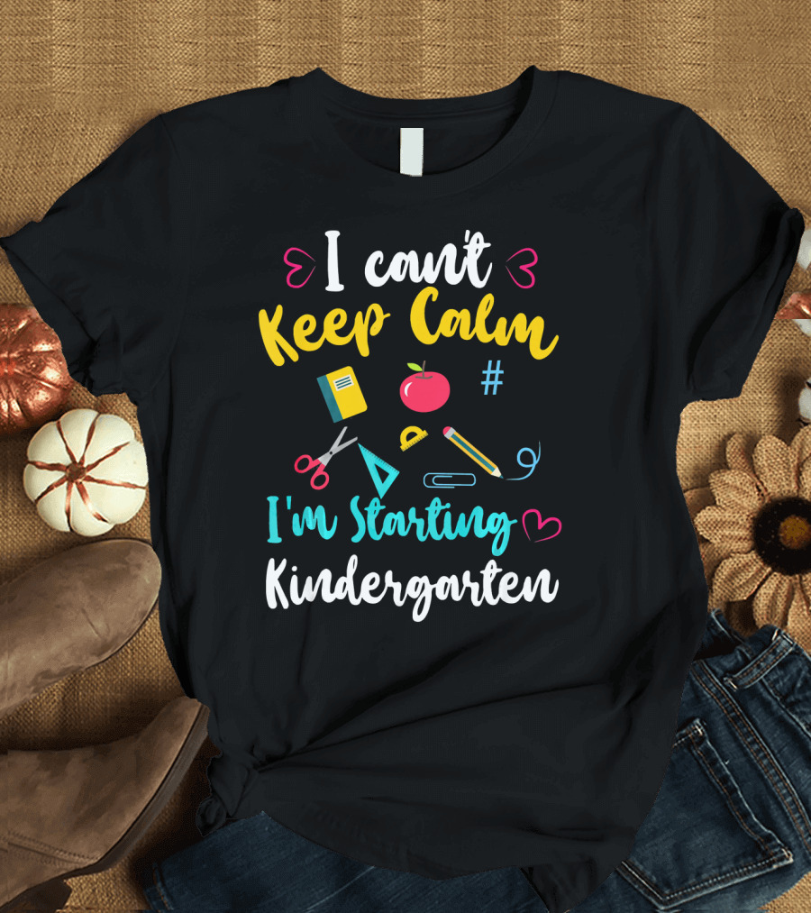 I Can't Keep Calm I'm Starting Kindergarten School Supplies Apple Ruler Scissors T-Shirt