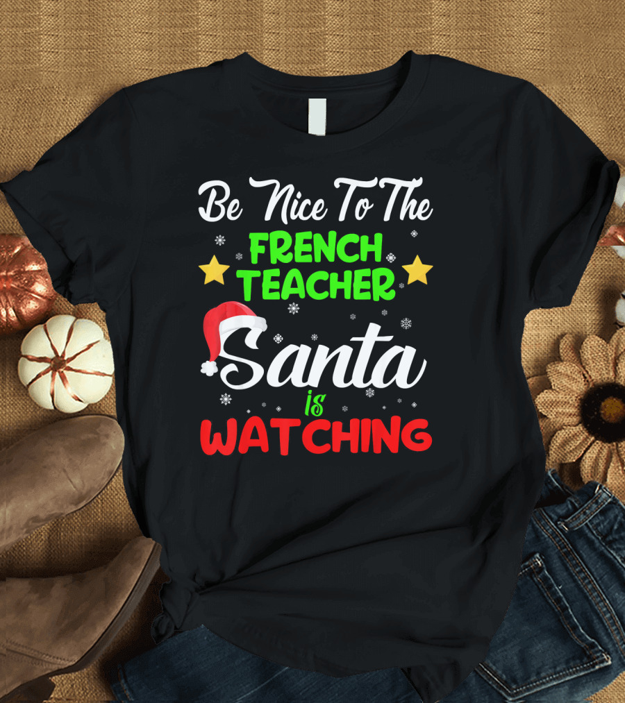Be Nice To The French Teacher Santa Is Watching T-Shirt