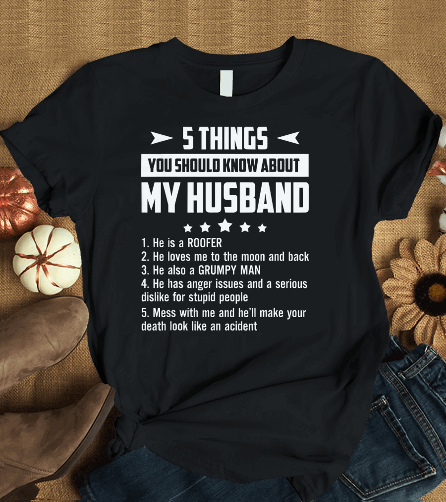 5 Things You Should Know About My Husband Roofer Loving Grumpy Anger Issues Mess With Me Accident T-Shirt