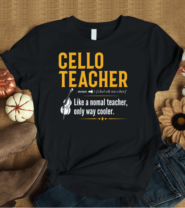 T-Shirt: Cello Teacher Noun Like a Normal Teacher Only Way Cooler T-Shirt Cello Teacher Noun Like a Normal Teacher Only Way Cooler T-Shirt