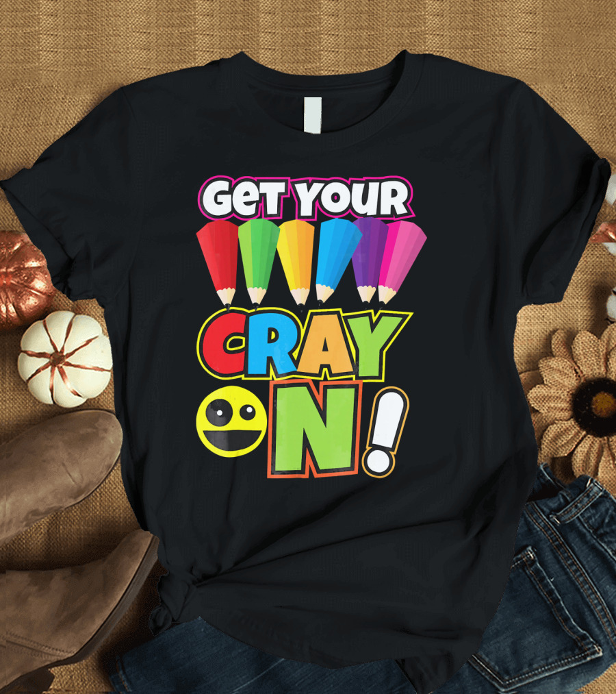 Get Your Cray On Rainbow Crayon Kids Teacher Playful Expression T-Shirt