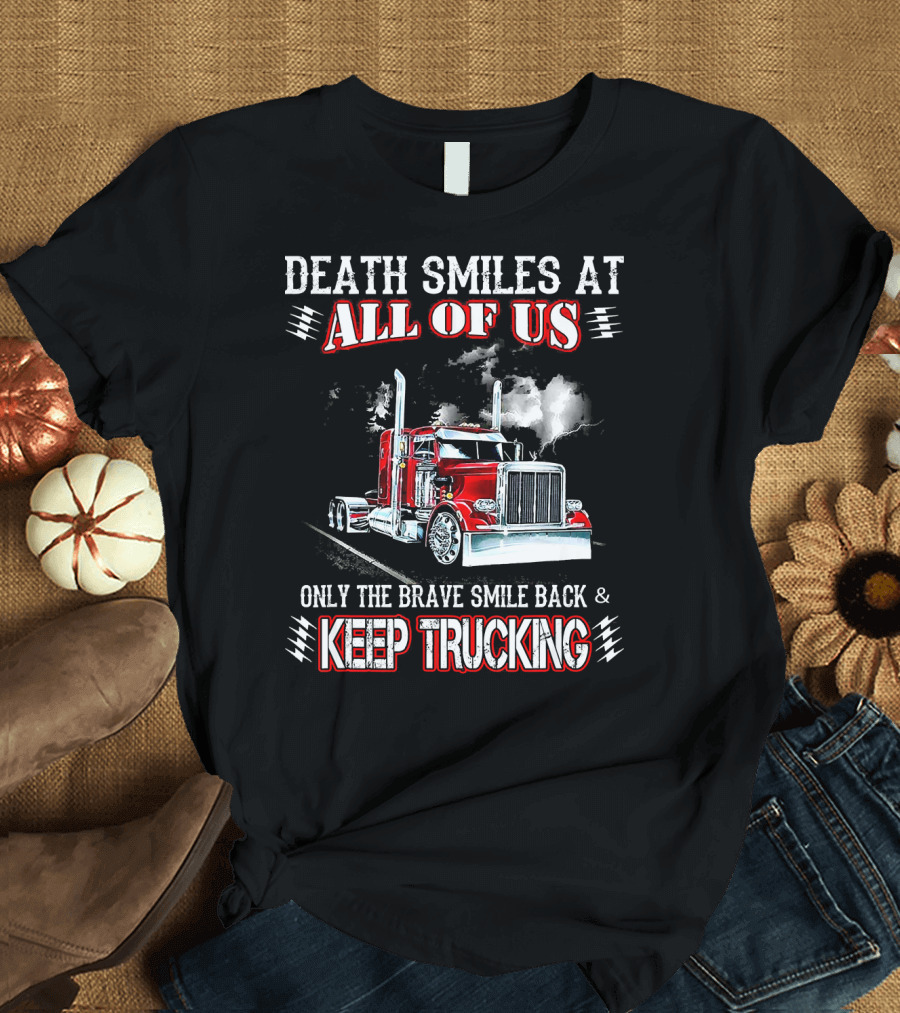 Death Smiles At All Of Us Only The Brave Smile Back Keep Trucking Red Truck T-Shirt