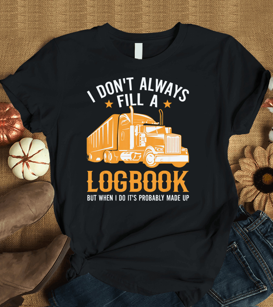 I Don't Always Fill a Logbook But When I Do It's Probably Made Up T-Shirt