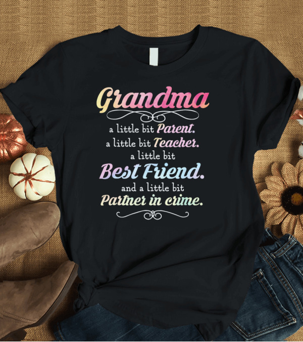 T-Shirt: Grandma A Little Bit Parent Teacher Best Friend Partner in Crime T-Shirt Grandma A Little Bit Parent Teacher Best Friend Partner in Crime T-Shirt