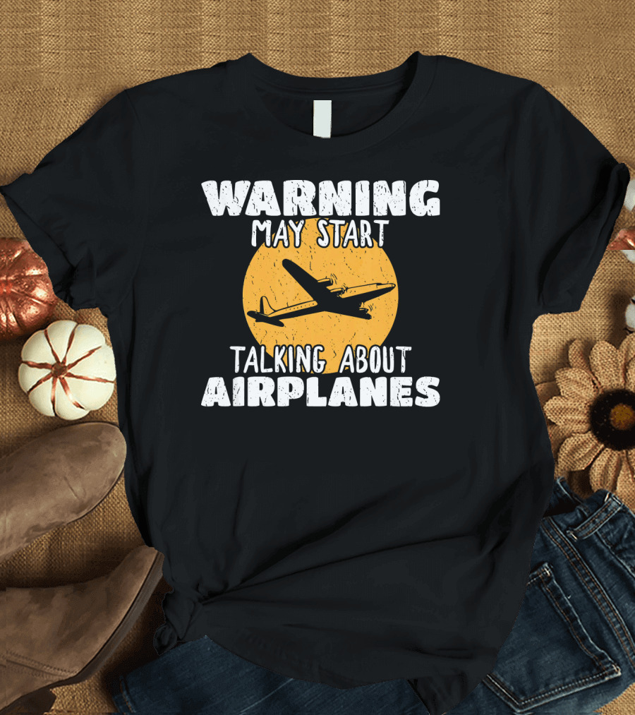 Warning May Start Talking About Airplanes T-Shirt