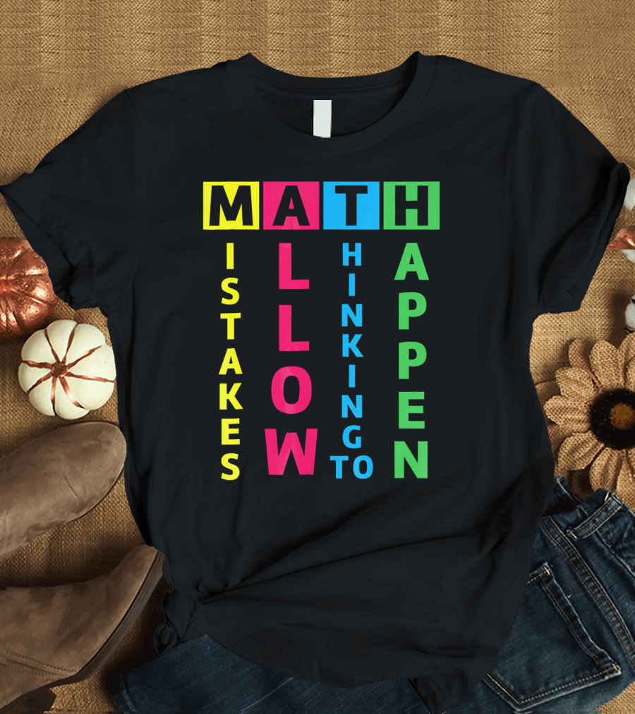 Math Mistakes Allow Thinking to Happen Funny I'm a Math Teacher Appreciation T-Shirt