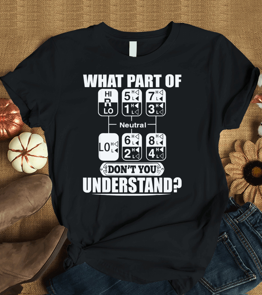 What Part of Gearshift Don't You Understand Funny Trucker Dr T-Shirt