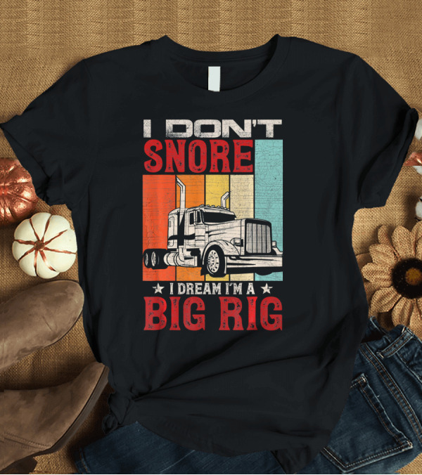 T-Shirt: I Don't Snore I Dream I'm a Big Rig Truck with Vintage Stripes T-Shirt I Don't Snore I Dream I'm a Big Rig Truck with Vintage Stripes T-Shirt