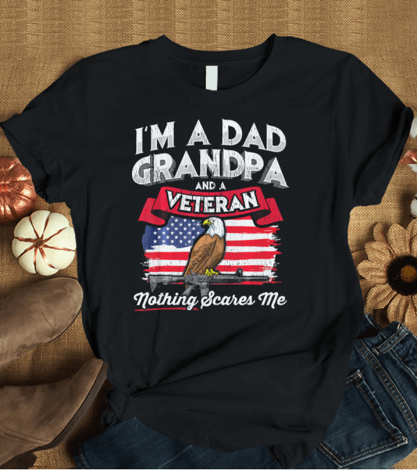 T-Shirt: I'm a Dad Grandpa and a Veteran Nothing Scares Me Eagle American Flag Rifle T-Shirt I'm a Dad Grandpa and a Veteran Nothing Scares Me Eagle American Flag Rifle T-Shirt