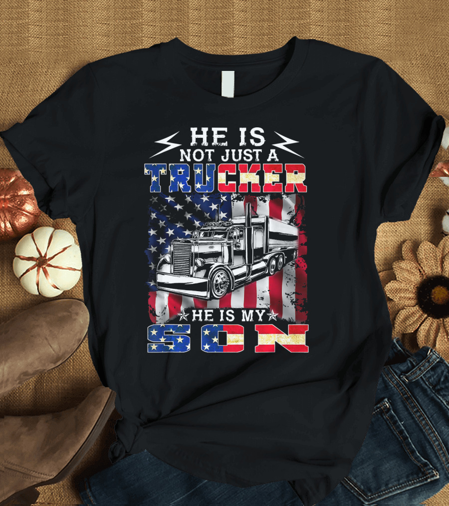 He Is Not Just A Trucker He Is My Son American Flag Stars and Stripes Truck T-Shirt