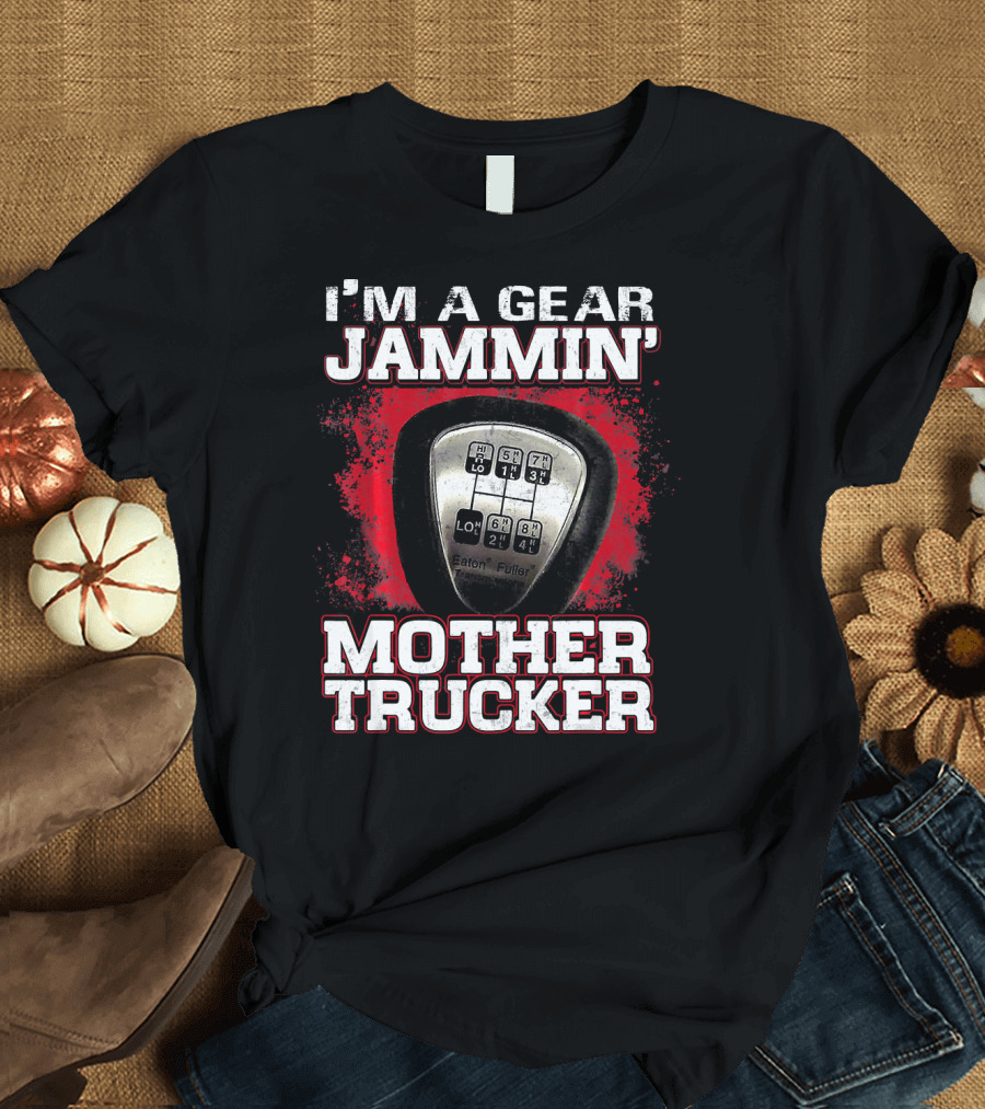 I'm a Gear Jammin' Eaton Fuller Mother Trucker T-Shirt