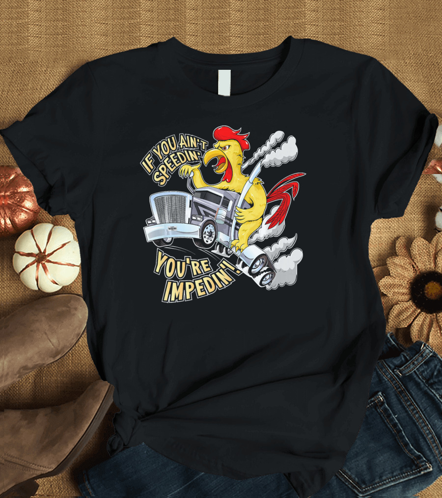 If You Ain't Speedin You're Impedin Angry Rooster Trucking Motif T-Shirt
