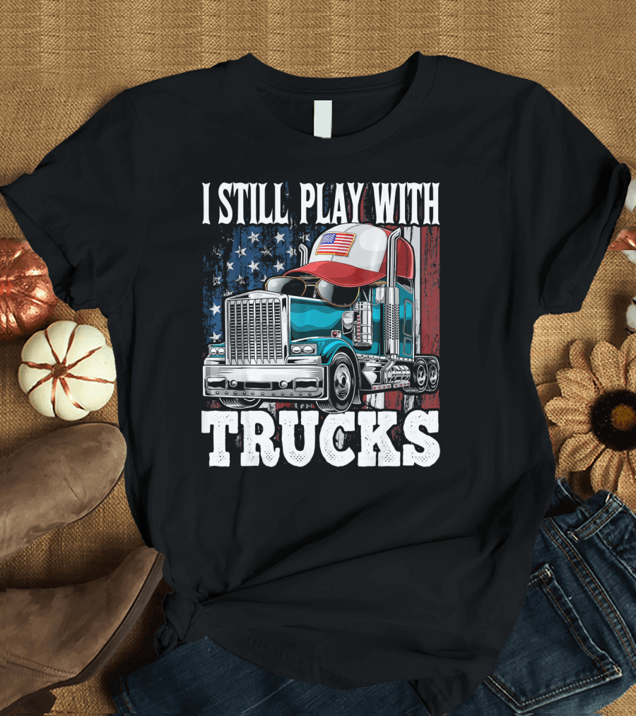 I Still Play with Trucks American Flag Trucker Hat and Rig T-Shirt