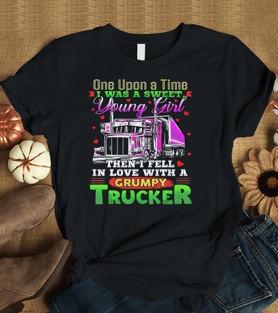 One Upon a Time I Was a Sweet Young Girl Then I Fell in Love with a Grumpy Trucker T-Shirt