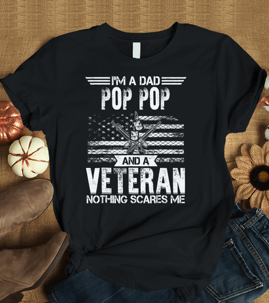 I'm a Dad Pop Pop and a Veteran Nothing Scares Me Patriotic Flag and Guns T-Shirt