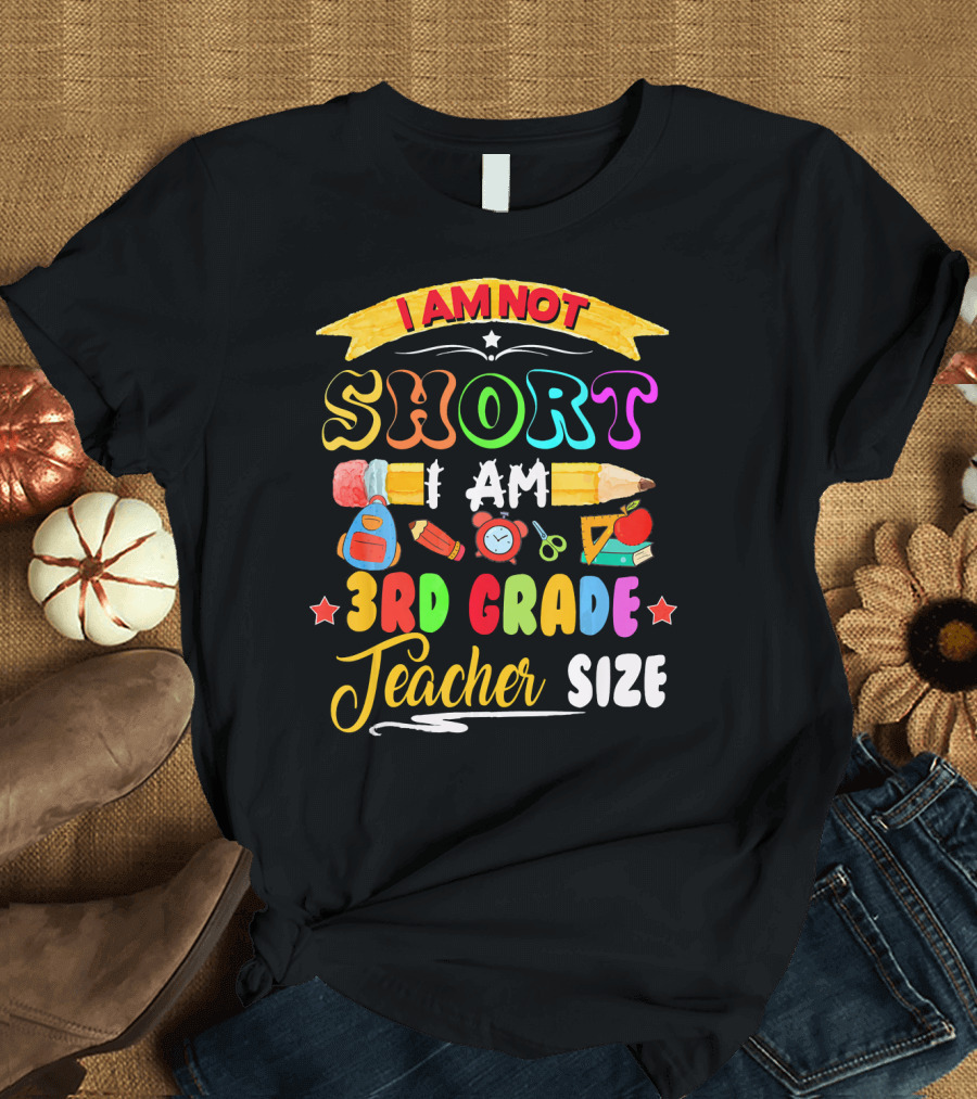 I Am Not Short I Am 3rd Grade Teacher Size T-Shirt