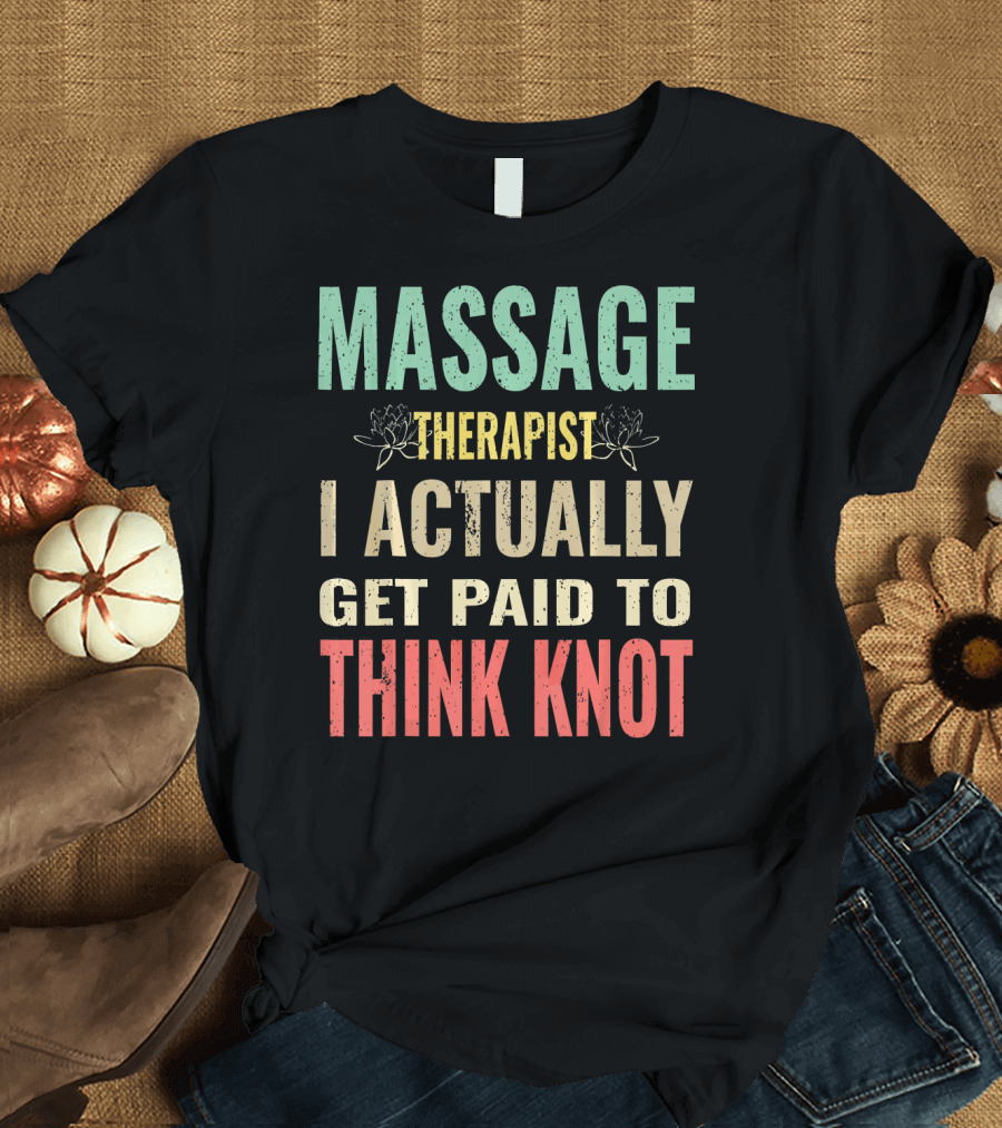 Massage Therapist I Actually Get Paid to Think Knot T-Shirt