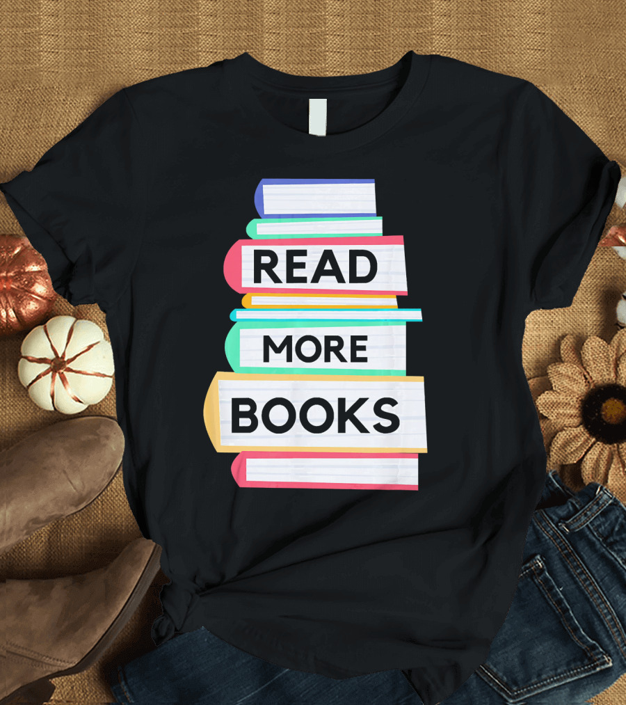 Read More Books I Love Reading Book Nerd and Teacher T-Shirt