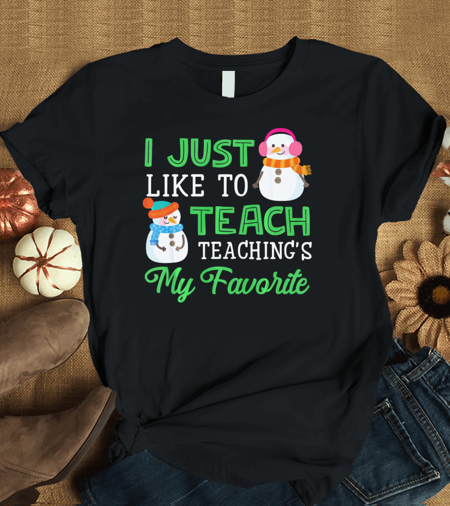 I Just Like to Teach Teaching's My Favorite Snowman Winter Teacher T-Shirt