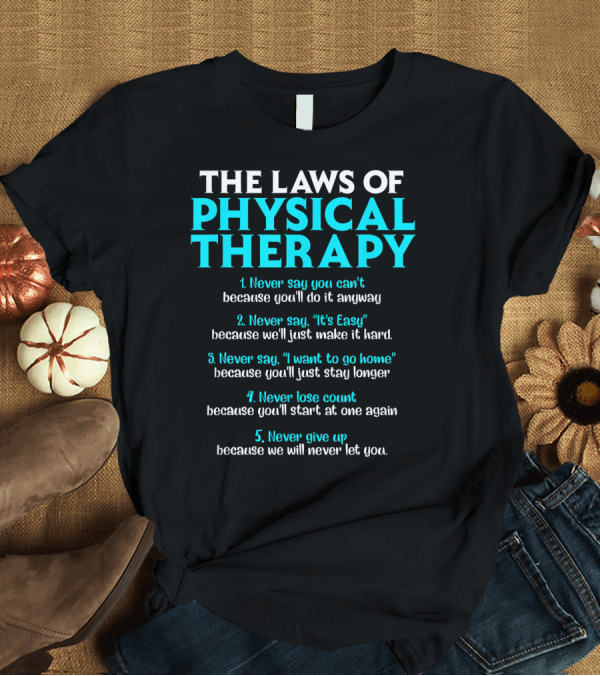 T-Shirt: The Laws of Physical Therapy Never Say You Can't Never Lose Count Never Give Up T-Shirt The Laws of Physical Therapy Never Say You Can't Never Lose Count Never Give Up T-Shirt