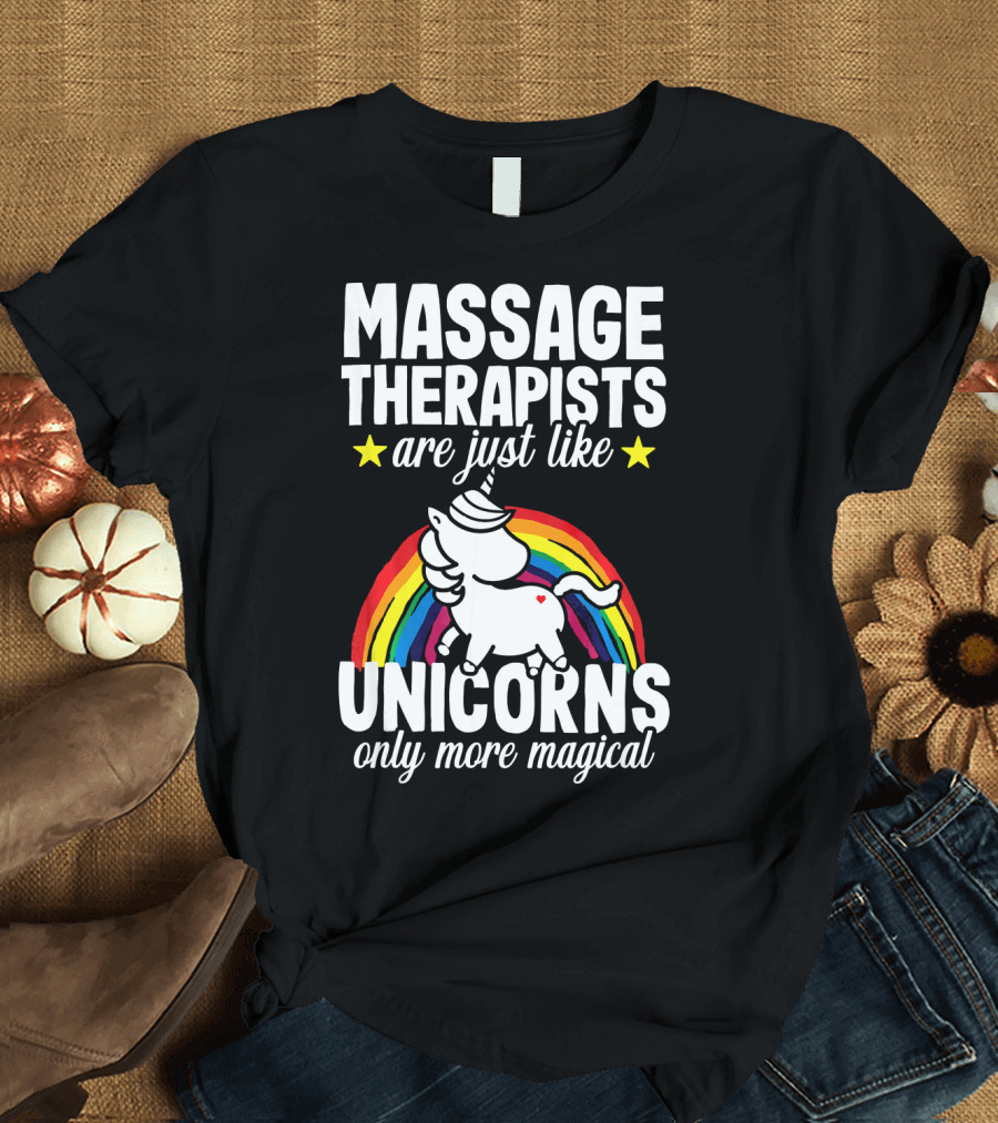 Massage Therapists Are Just Like Unicorns Only More Magical T-Shirt