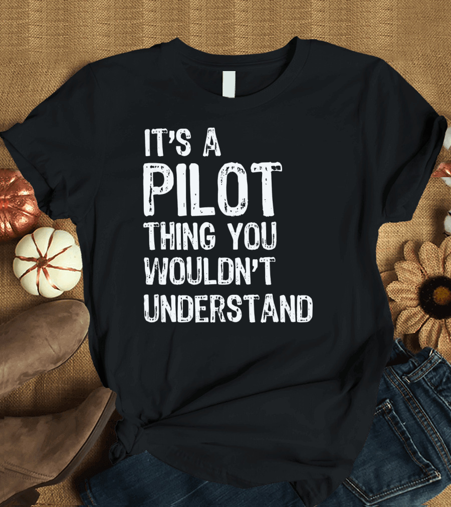 It's A Pilot Thing You Wouldn't Understand T-Shirt