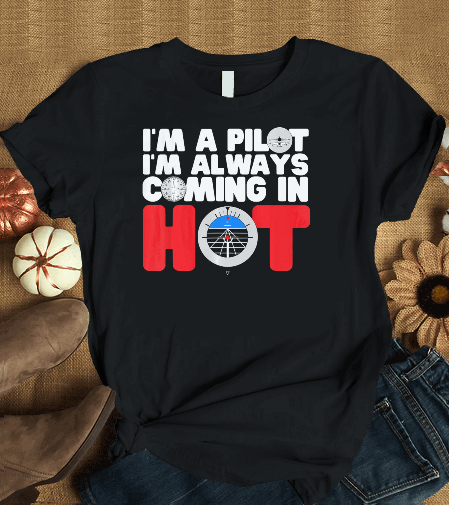 I'm A Pilot I'm Always Coming In Hot Airplane Instrument Panel T-Shirt