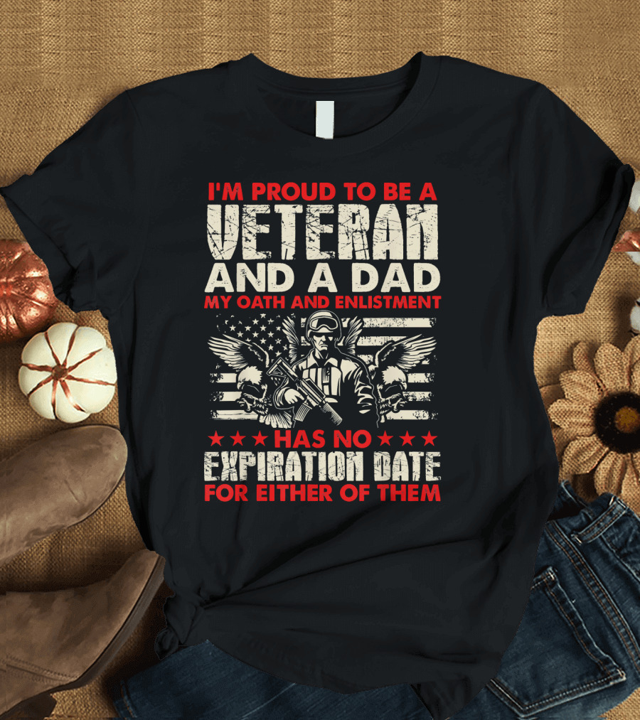 Proud To Be A Veteran And A Dad My Oath And Enlistment Has No Expiration Date For Either Of Them T-Shirt