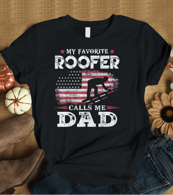 T-Shirt: My Favorite Roofer Calls Me Dad USA Flag Roofer T-Shirt My Favorite Roofer Calls Me Dad USA Flag Roofer T-Shirt