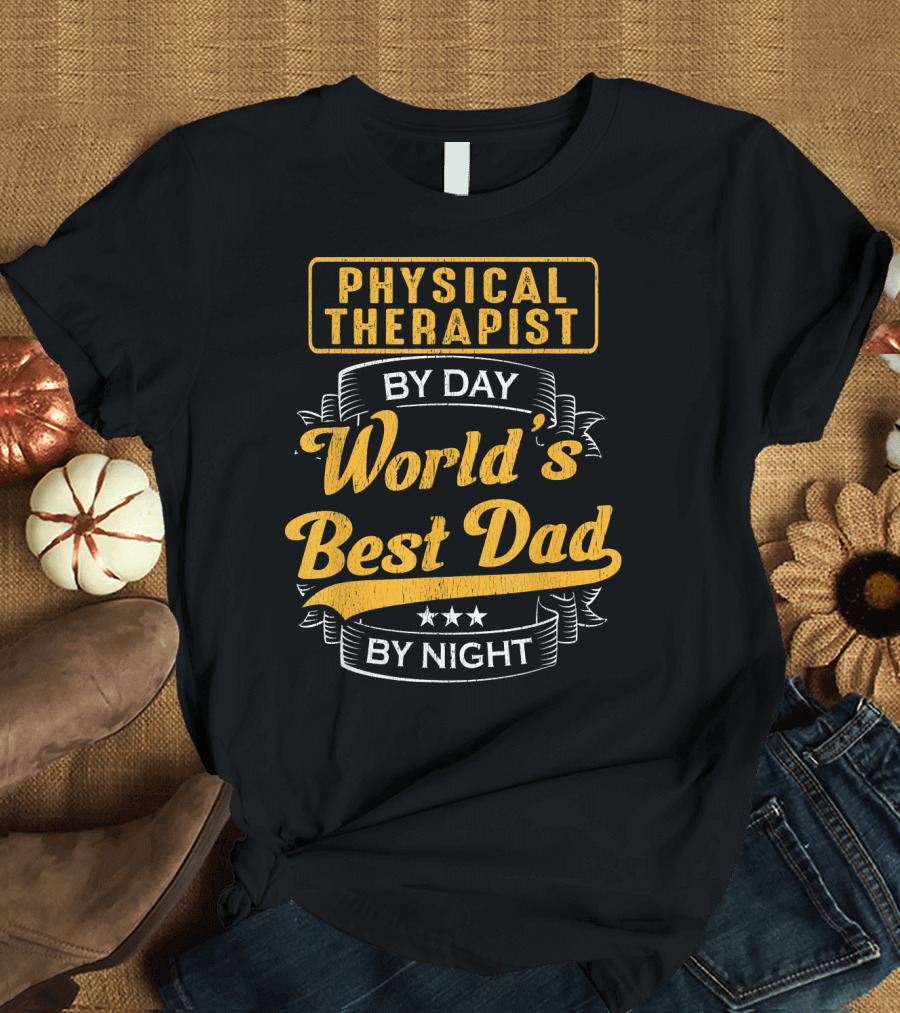Physical Therapist By Day World's Best Dad By Night T-Shirt