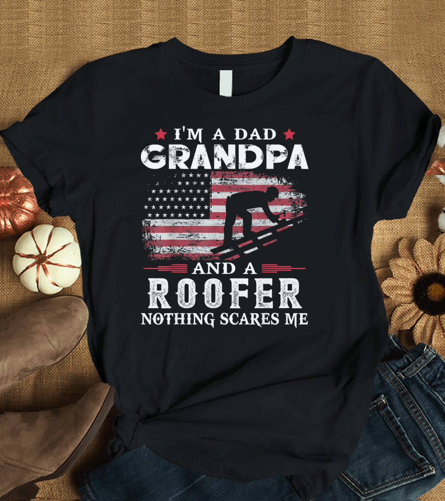 I'm a Dad Grandpa and a Roofer Nothing Scares Me T-Shirt