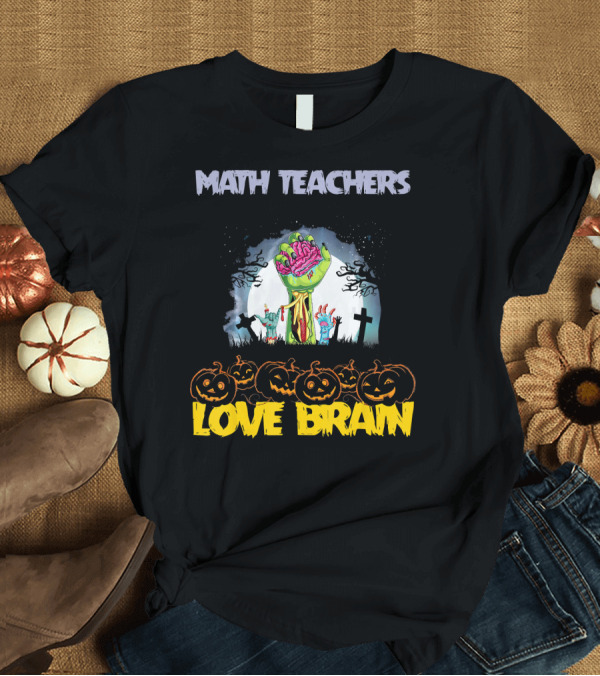 T-Shirt: Math Teachers Halloween Love Brain Zombie Pumpkins T-Shirt Math Teachers Halloween Love Brain Zombie Pumpkins T-Shirt