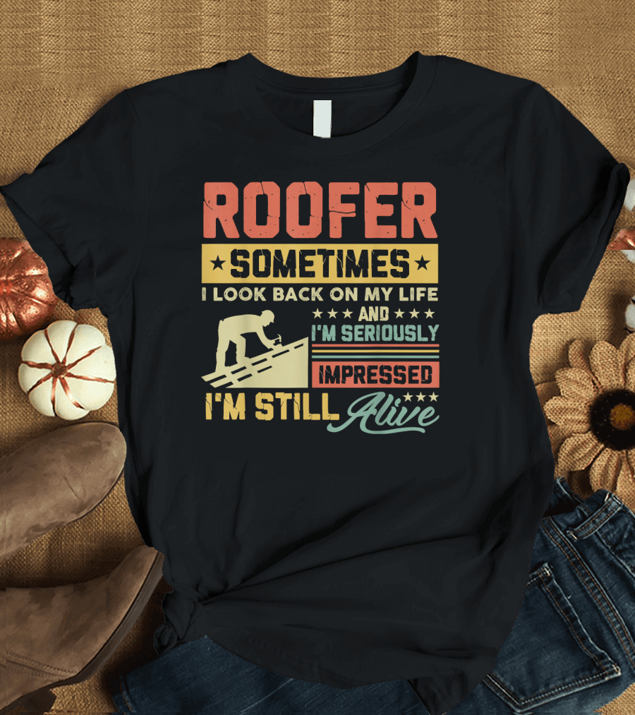 Roofer Sometimes I Look Back On My Life and I'm Seriously Impressed I'm Still Alive T-Shirt