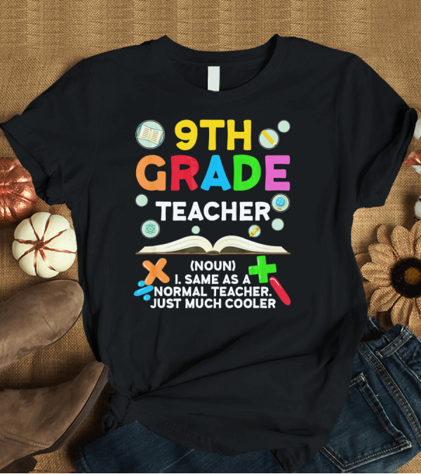 T-Shirt: 9th Grade Teacher Definition Noun Same as a Normal Teacher Just Much Cooler T-Shirt 9th Grade Teacher Definition Noun Same as a Normal Teacher Just Much Cooler T-Shirt
