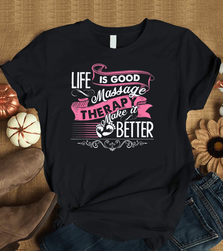 Life Is Good Massage Therapy Make It Better T-Shirt