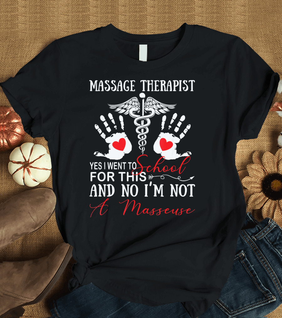 Massage Therapist Yes I Went to School No I’m Not a Masseuse T-Shirt