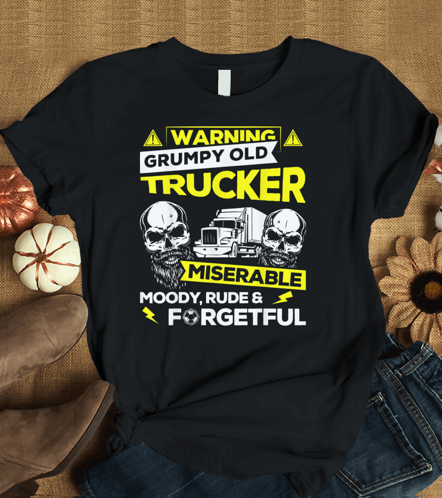 WARNING Grumpy Old Trucker Miserable Moody Rude and Forgetful T-Shirt