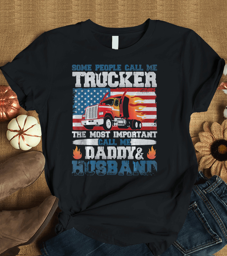 Some People Call Me Trucker American Flag Most Important Call Me Daddy Husband T-Shirt